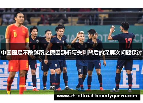 中国国足不敌越南之原因剖析与失利背后的深层次问题探讨