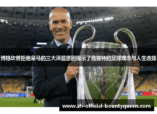 博格坎普拒绝皇马的三大深层原因揭示了他独特的足球理念与人生选择 博格坎普拒绝皇马的三大深层原因揭示了他独特的足球理念与人生选择