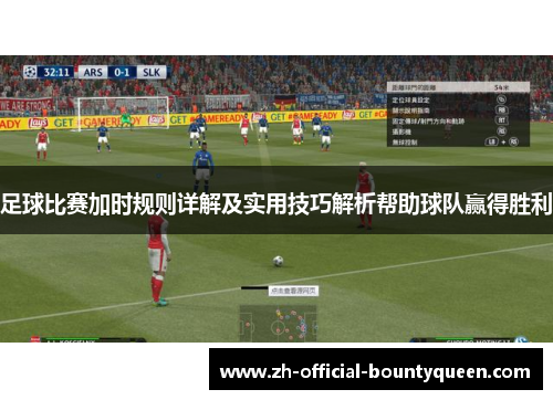 足球比赛加时规则详解及实用技巧解析帮助球队赢得胜利 足球比赛加时规则详解及实用技巧解析帮助球队赢得胜利