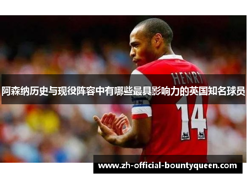 阿森纳历史与现役阵容中有哪些最具影响力的英国知名球员 阿森纳历史与现役阵容中有哪些最具影响力的英国知名球员