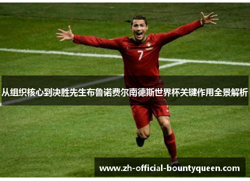 从组织核心到决胜先生布鲁诺费尔南德斯世界杯关键作用全景解析