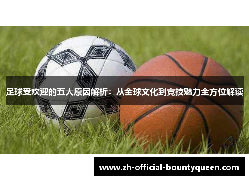 足球受欢迎的五大原因解析:从全球文化到竞技魅力全方位解读 足球受欢迎的五大原因解析:从全球文化到竞技魅力全方位解读