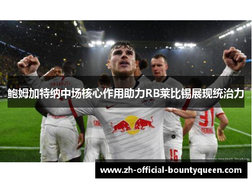 鲍姆加特纳中场核心作用助力RB莱比锡展现统治力